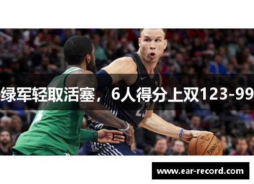 绿军轻取活塞，6人得分上双123-99